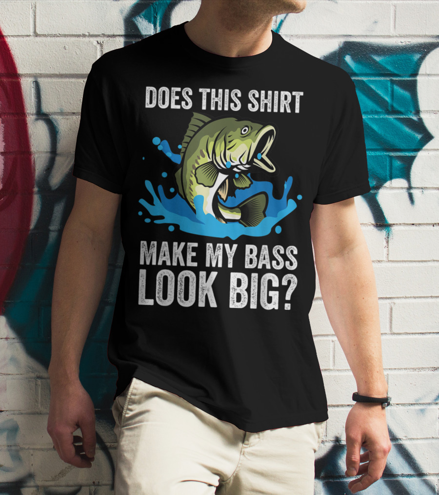 Does This Shirt Make My Bass Look Big? Funny Fishing Joke Pun T-Shirt