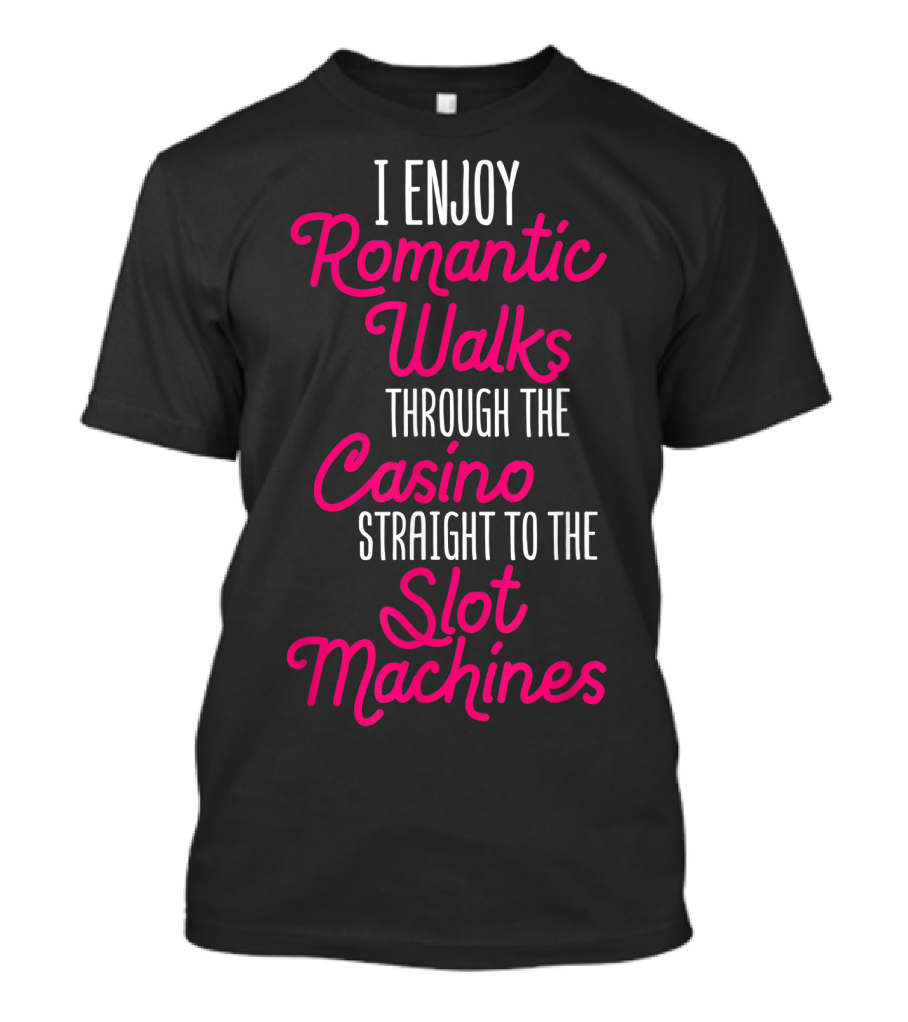 I Enjoy Romantic Walks Through The Casino Straight To The Slot Machines T-Shirt