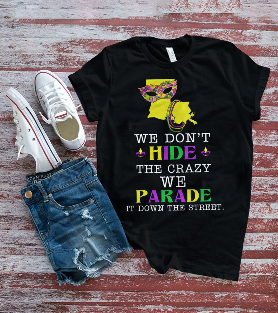 We Don't Hide The Crazy We Parade It Down The Street Funny Mask And Beads Mardi Gras Louisiana T-Shirt