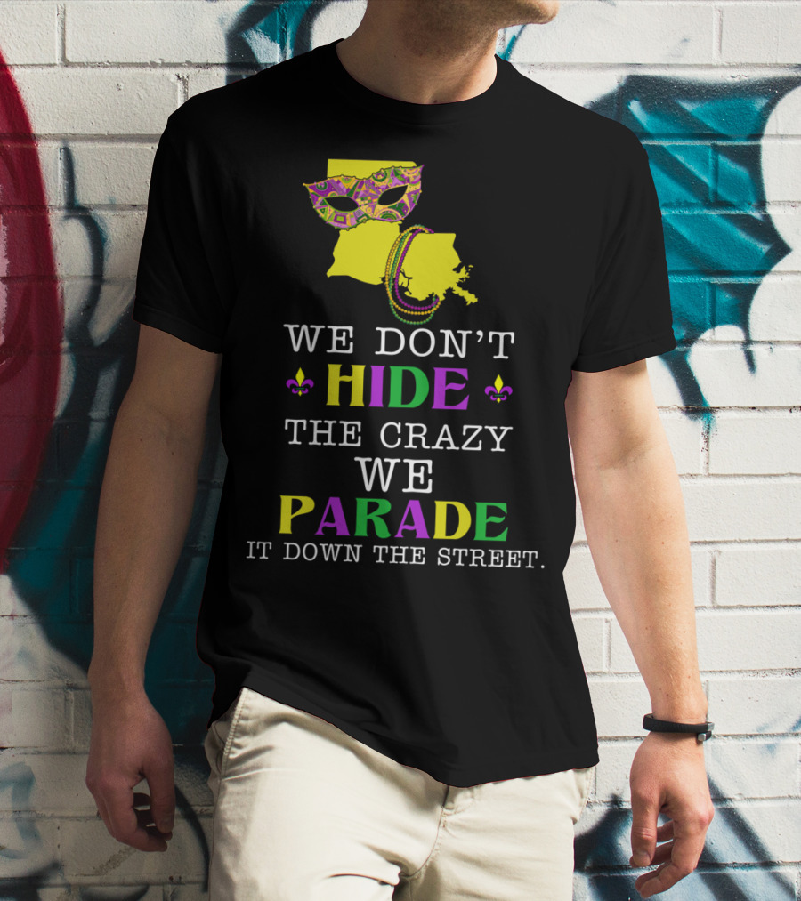 We Don't Hide The Crazy We Parade It Down The Street Funny Mask And Beads Mardi Gras Louisiana T-Shirt