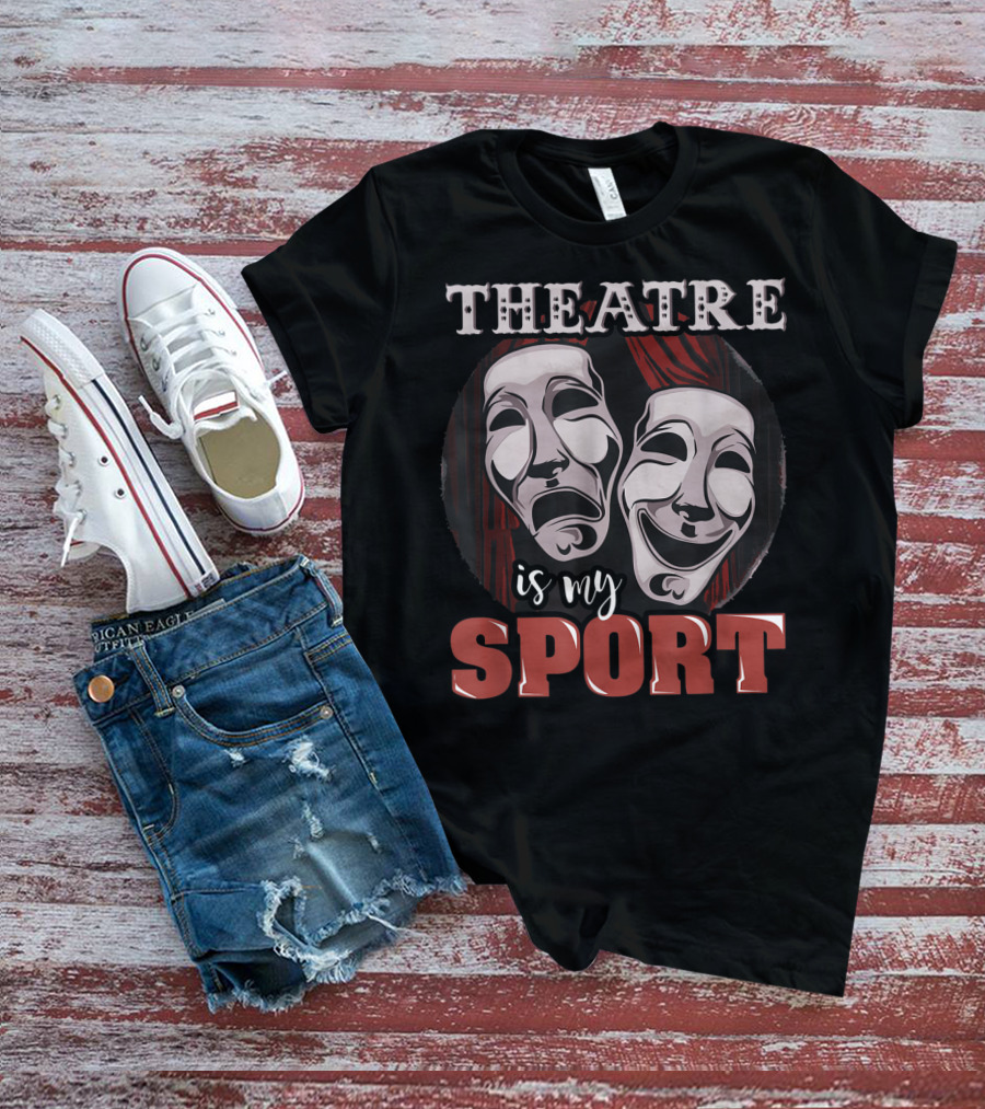 Theatre Is My Sport Funny Musical Actor T-Shirt