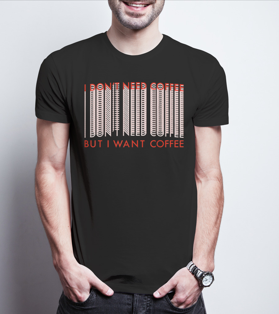 I Don't Need Coffee But I Want Coffee Optical Illusion Text T-Shirt