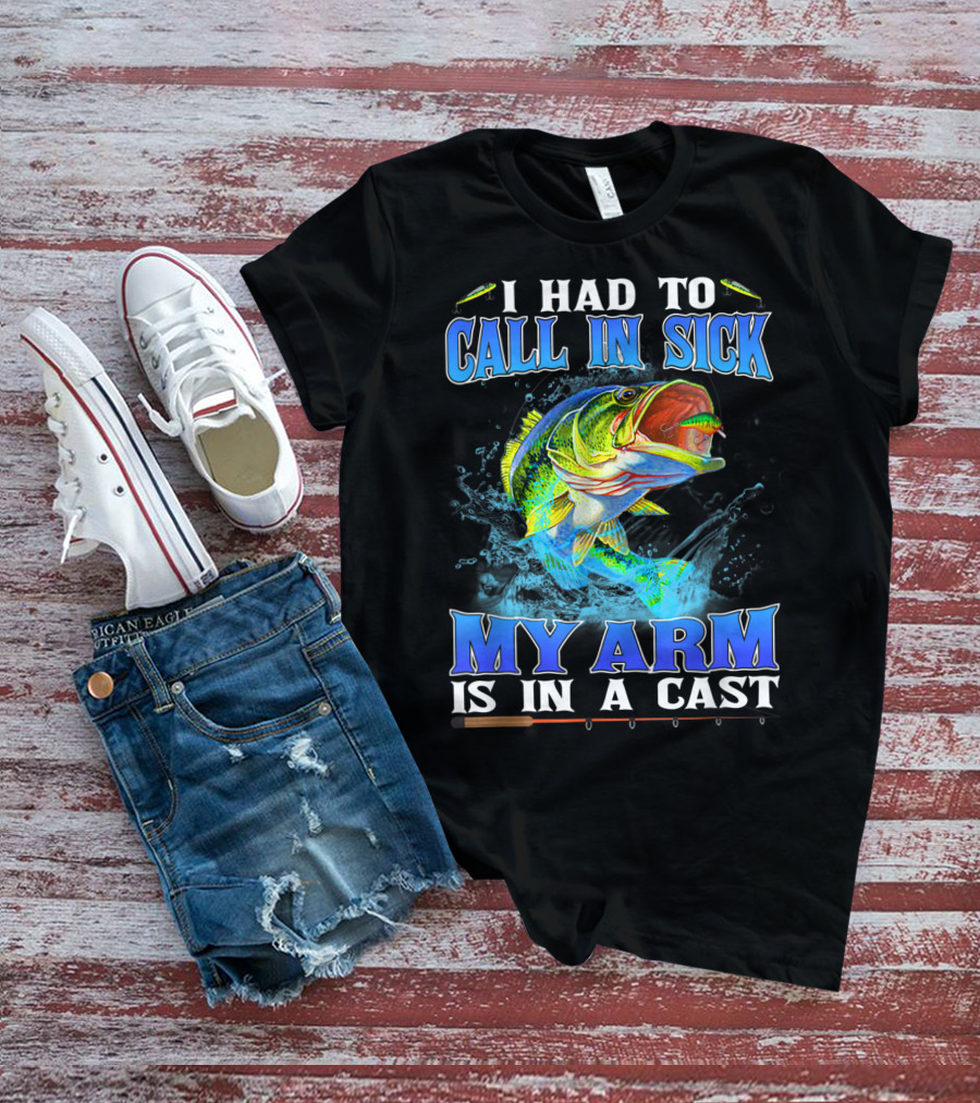 I Had To Call In Sick My Arm Is In A Cast Fishing Hook Bass Splashing Water T-Shirt