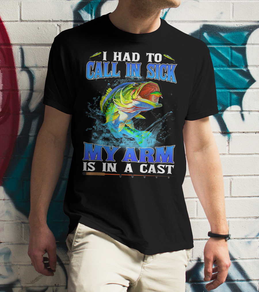 I Had To Call In Sick My Arm Is In A Cast Fishing Hook Bass Splashing Water T-Shirt