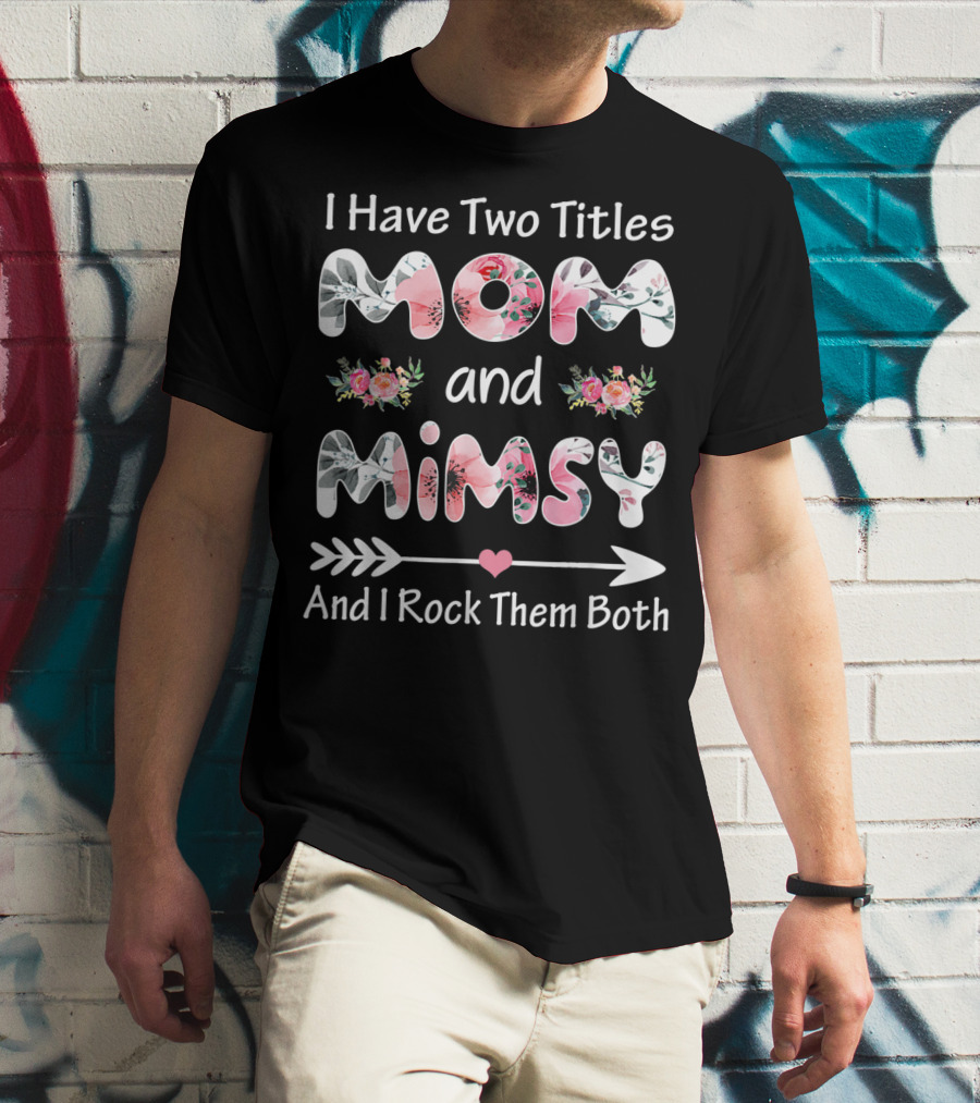 I Have Two Titles Mom And Mimsy And I Rock Them Both Floral Arrows T-Shirt