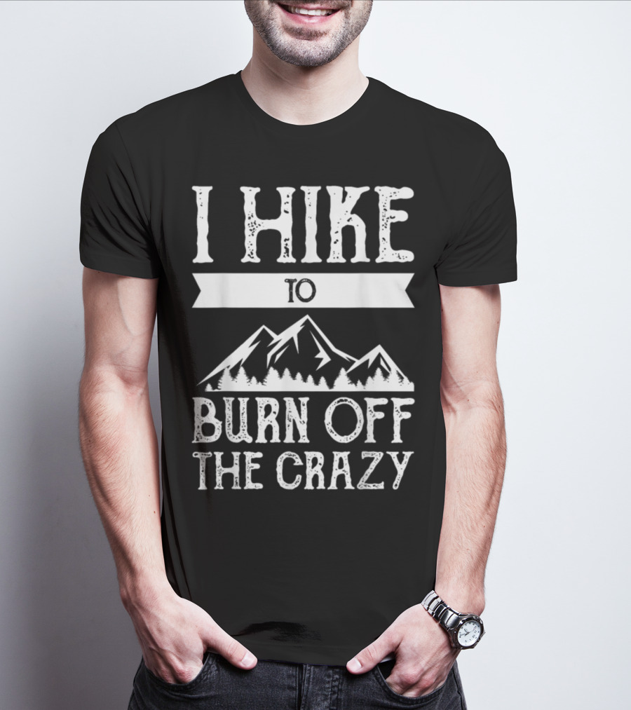 I Hike To Burn Off The Crazy Mountain Adventure T-Shirt