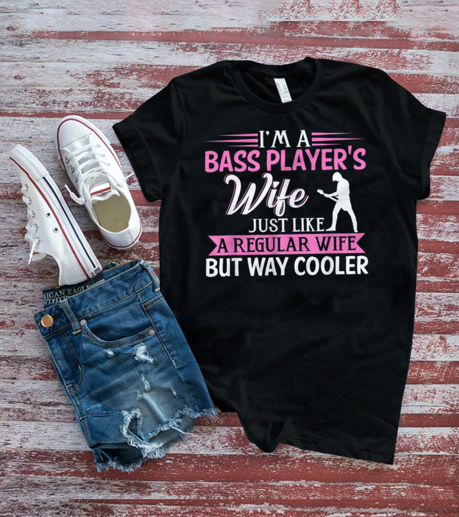 I'm A Bass Player's Wife Just Like A Regular Wife But Way Cooler T-Shirt