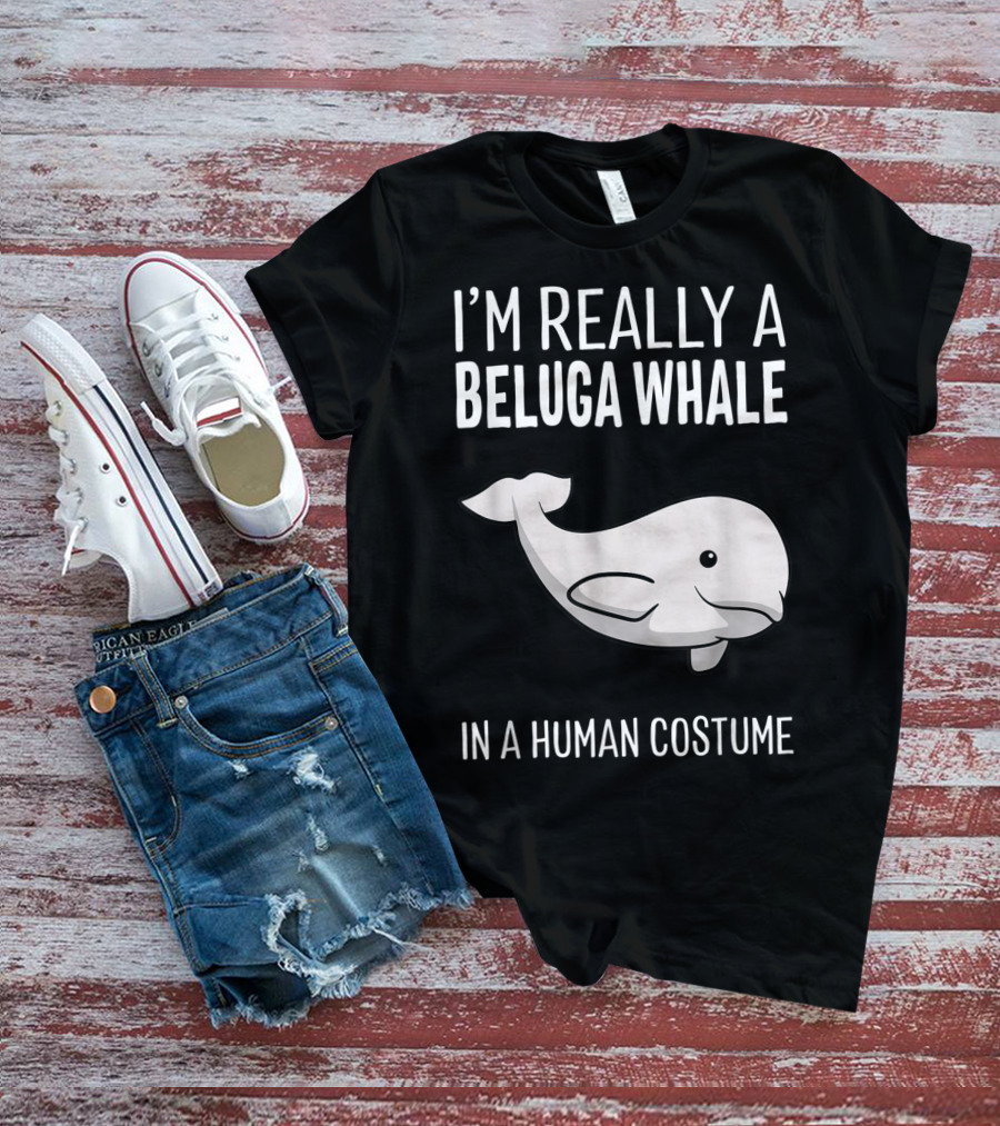 I'm Really A Beluga Whale In A Human Costume T-Shirt