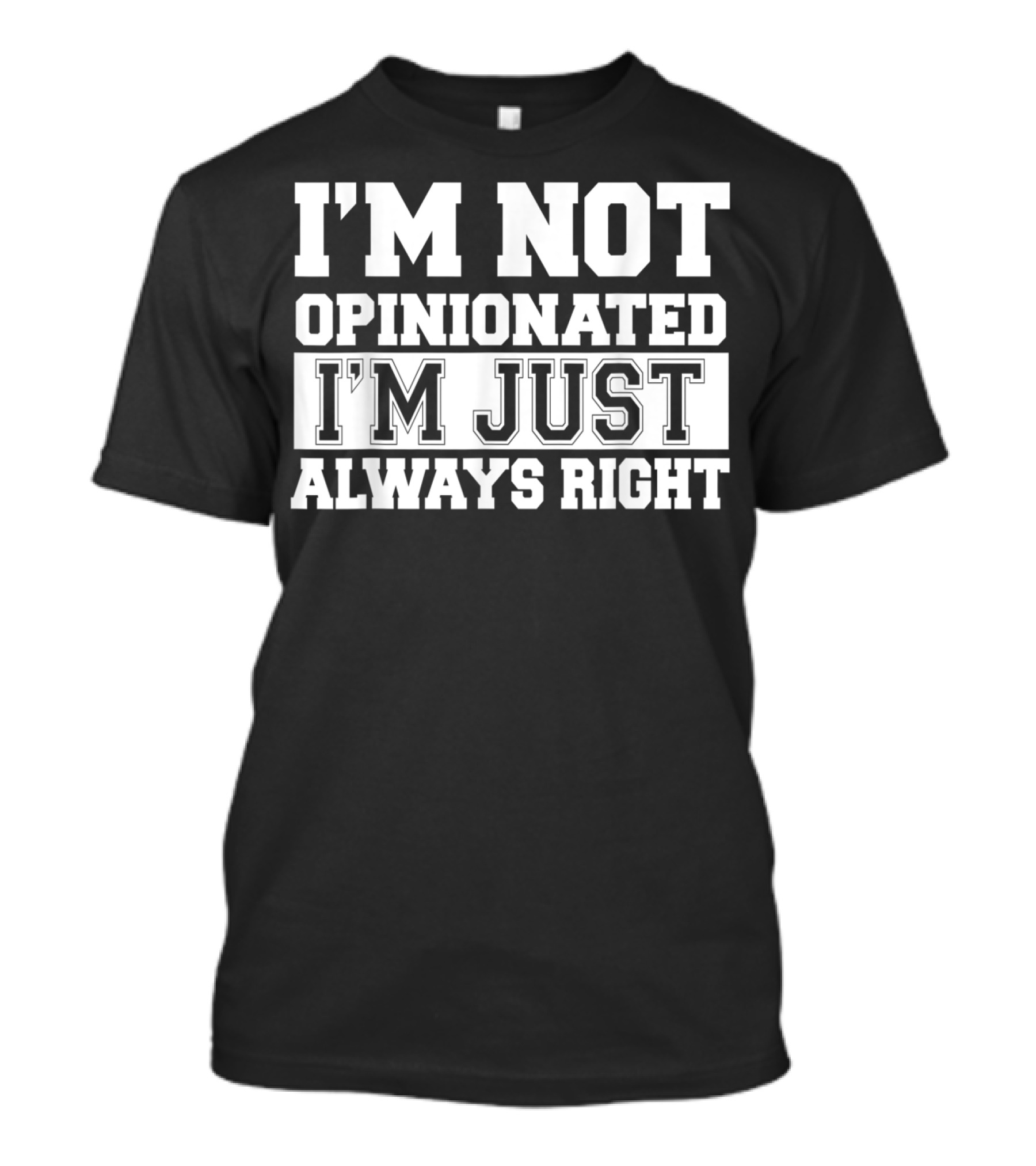 I'M NOT OPINIONATED I'M JUST ALWAYS RIGHT T-Shirt