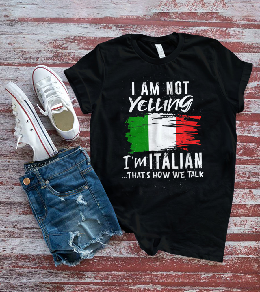 I Am Not Yelling I'm Italian That's How We Talk Italian Flag T-Shirt