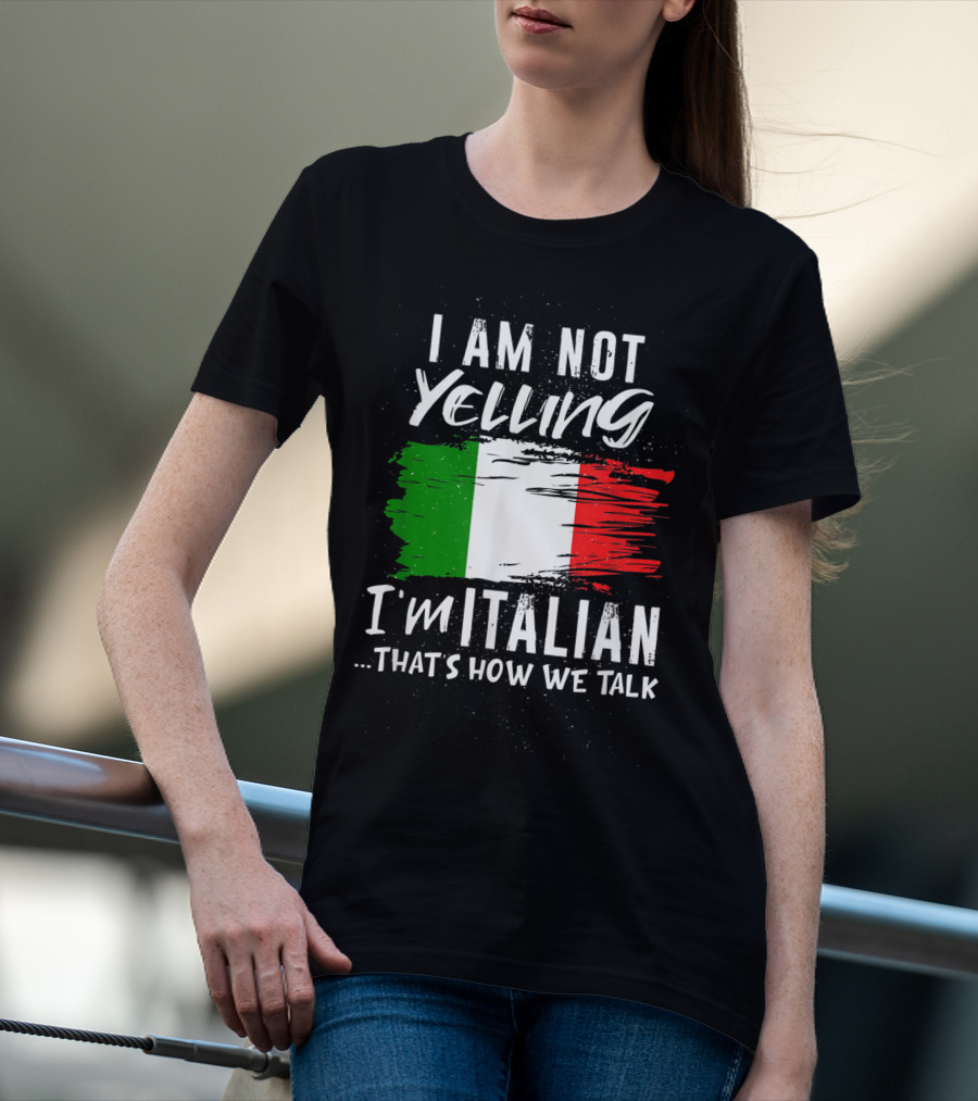 I Am Not Yelling I'm Italian That's How We Talk Italian Flag T-Shirt