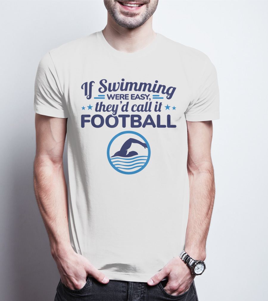 If Swimming Were Easy They'd Call It Football Swim Team T-Shirt