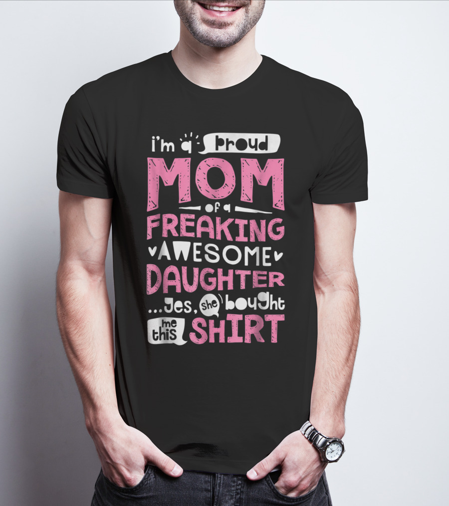 I’m A Proud Mom Of A Freaking Awesome Daughter T-Shirt