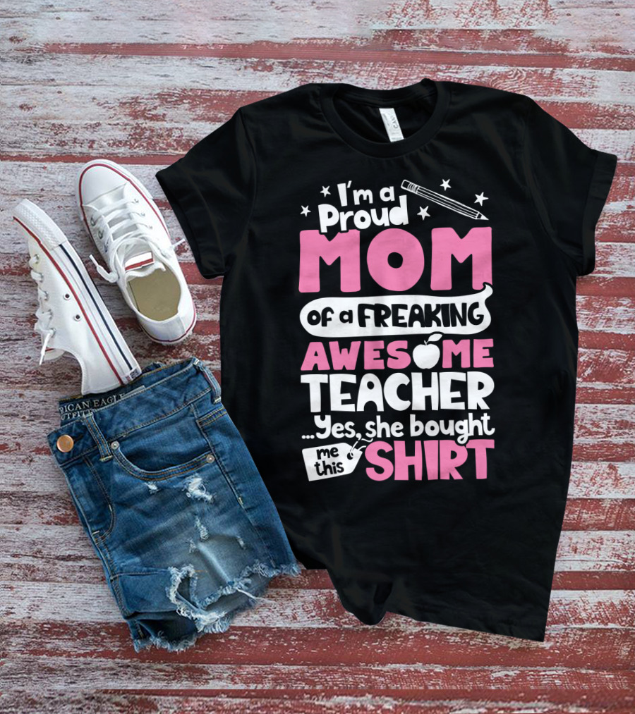 Proud Mom Of A Freaking Awesome Teacher T-Shirt