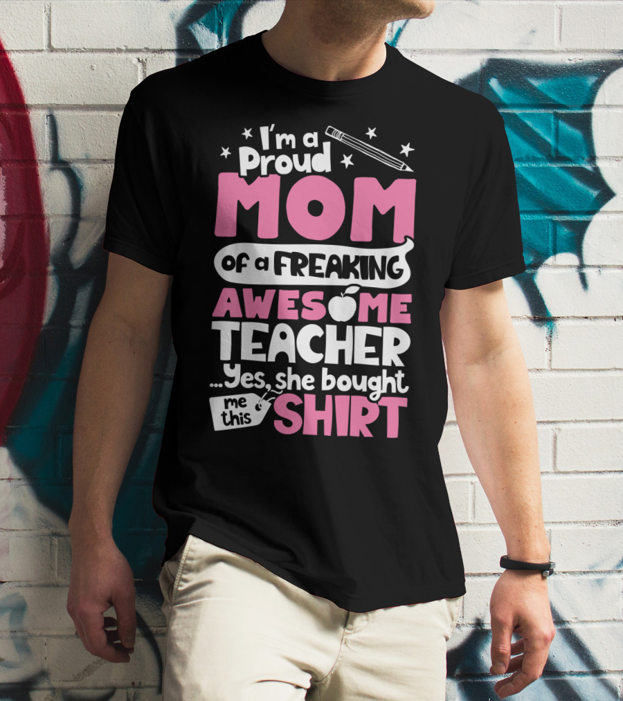 Proud Mom Of A Freaking Awesome Teacher T-Shirt