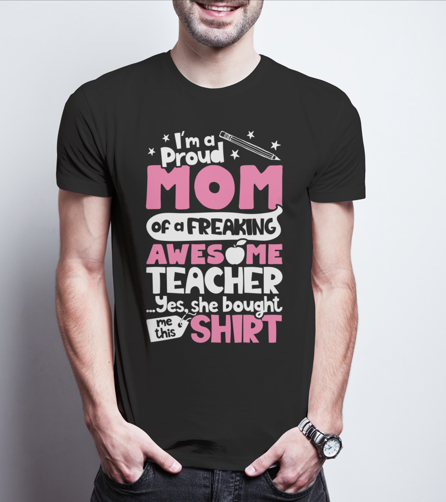 Proud Mom Of A Freaking Awesome Teacher T-Shirt