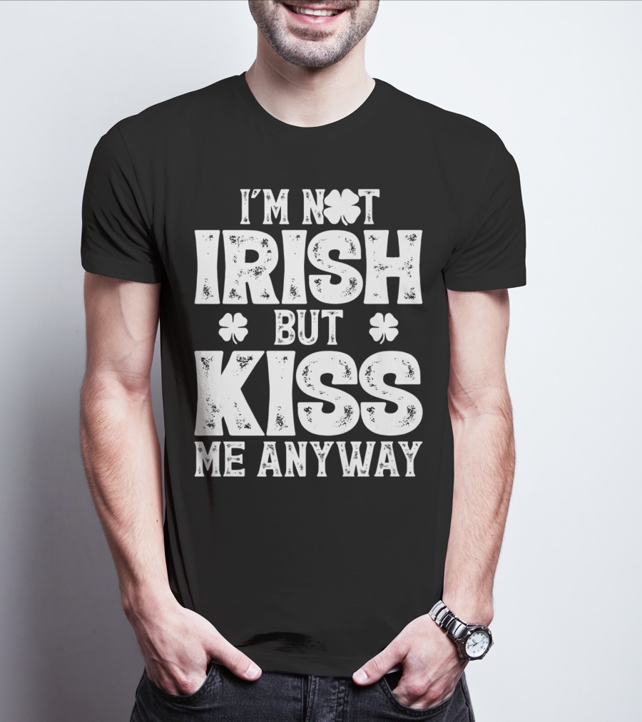 I'm Not Irish But Kiss Me Anyway St Patricks With Shamrocks T-Shirt