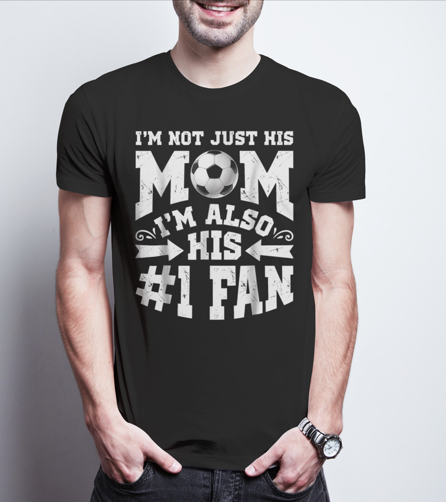 I'm Not Just His Mom I'm Also His #1 Fan Soccer T-Shirt