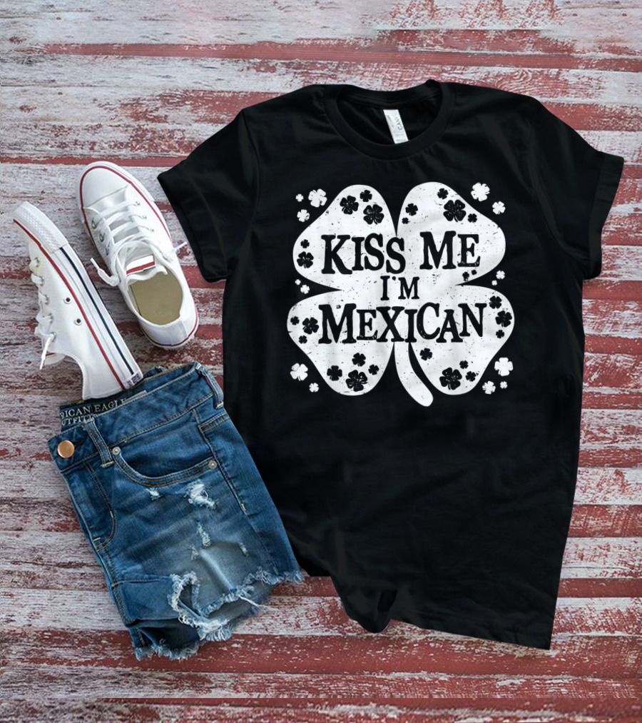 Kiss Me I'm Mexican Four-Leaf Clover Lucky Charm T-Shirt