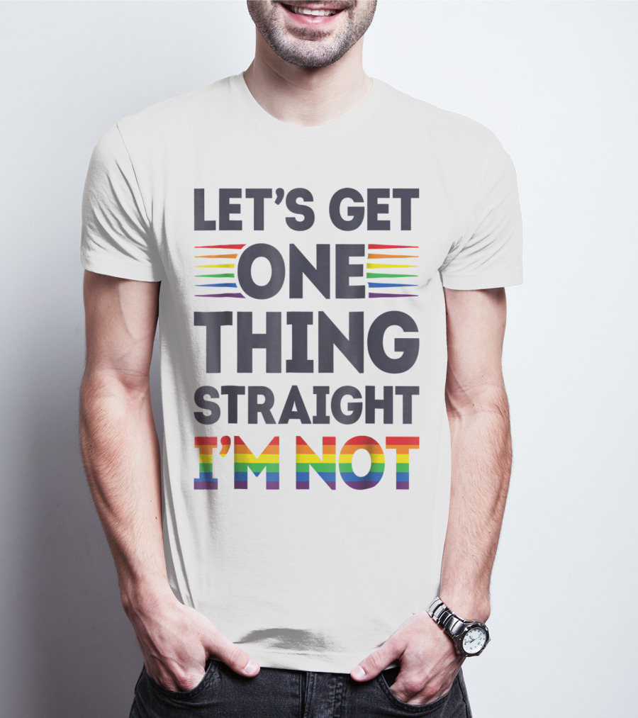 LET'S GET ONE THING STRAIGHT I'M NOT RAINBOW PRIDE STRIPES T-Shirt