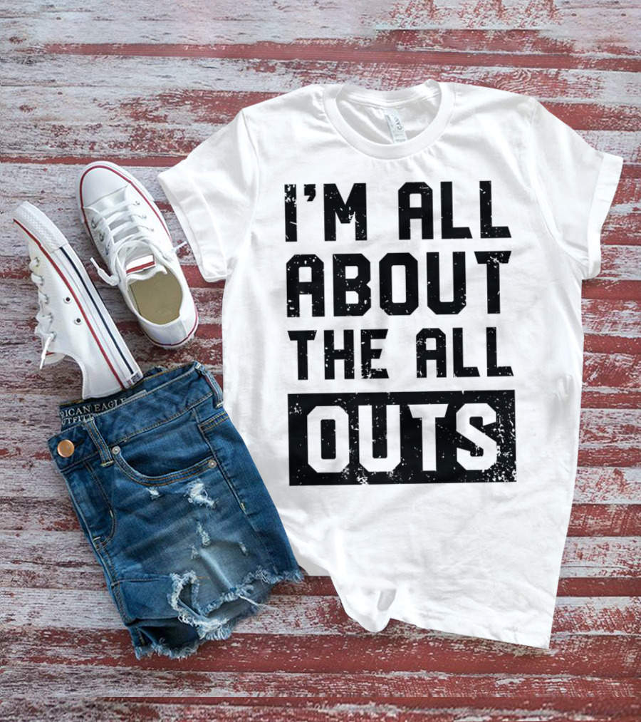 I'm All About The All Outs Fitness Gym Workout T-Shirt