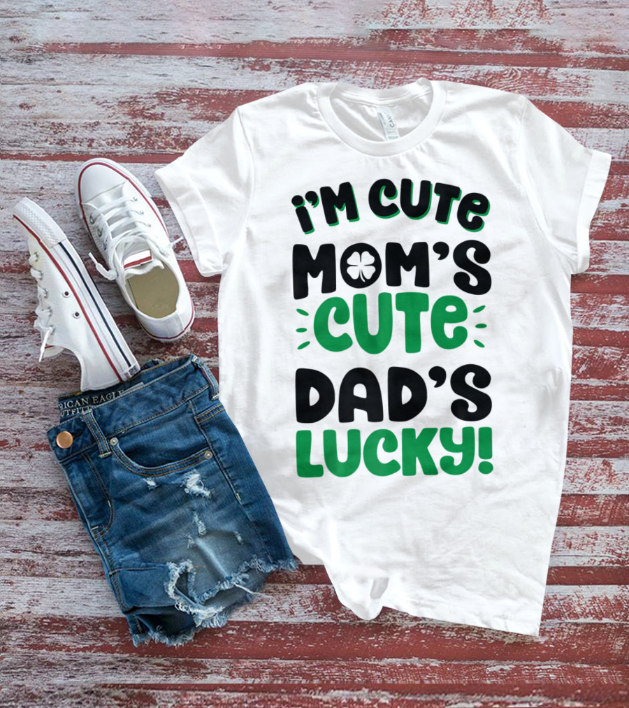 I'm Cute Mom's Cute Dad's Lucky With Shamrock T-Shirt