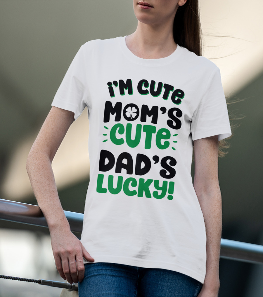 I'm Cute Mom's Cute Dad's Lucky With Shamrock T-Shirt
