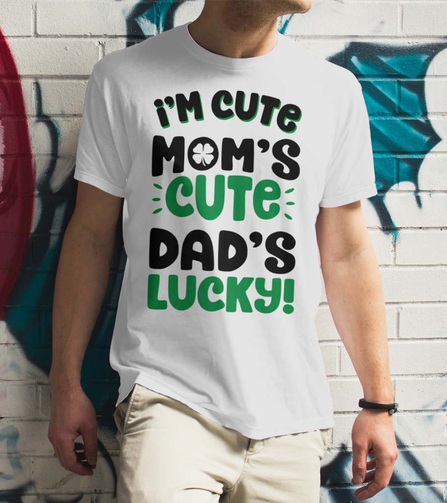 I'm Cute Mom's Cute Dad's Lucky With Shamrock T-Shirt