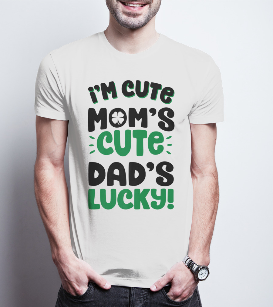 I'm Cute Mom's Cute Dad's Lucky With Shamrock T-Shirt