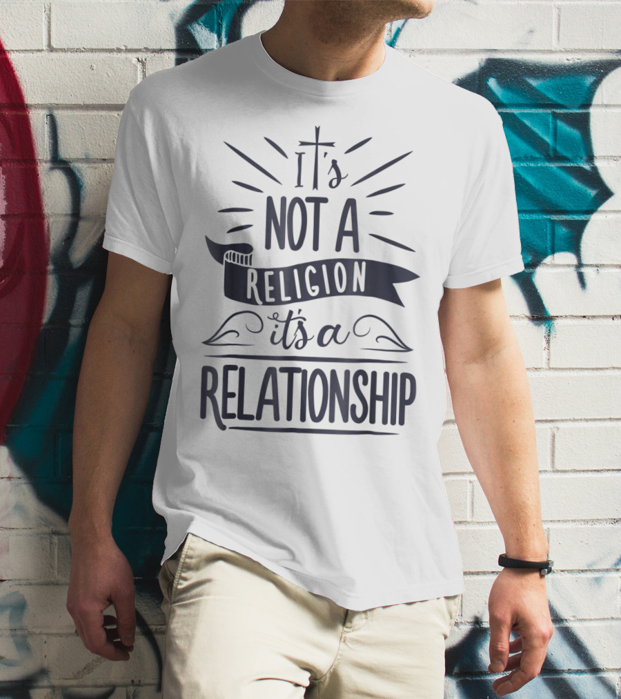It's Not A Religion It's A Relationship 3L Spiritual Message Christian Faith T-Shirt
