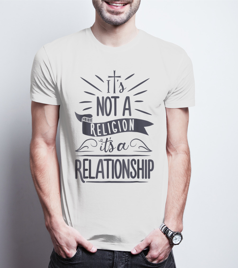 It's Not A Religion It's A Relationship 3L Spiritual Message Christian Faith T-Shirt