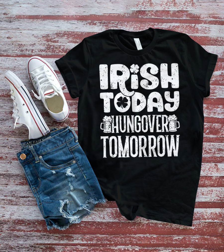 Irish Today Shamrock And Beer Mugs Hungover Tomorrow T-Shirt