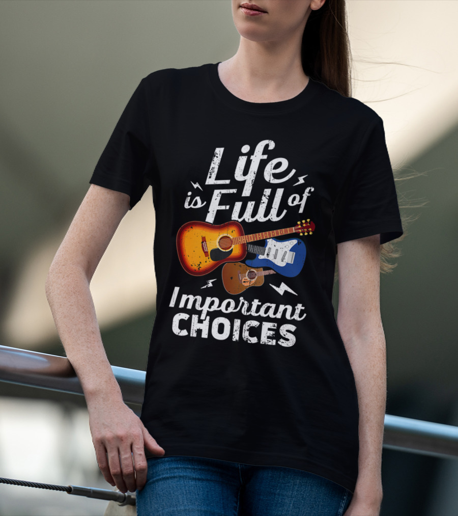Life Is Full Of Important Choices Acoustic Electric Guitar Music T-Shirt