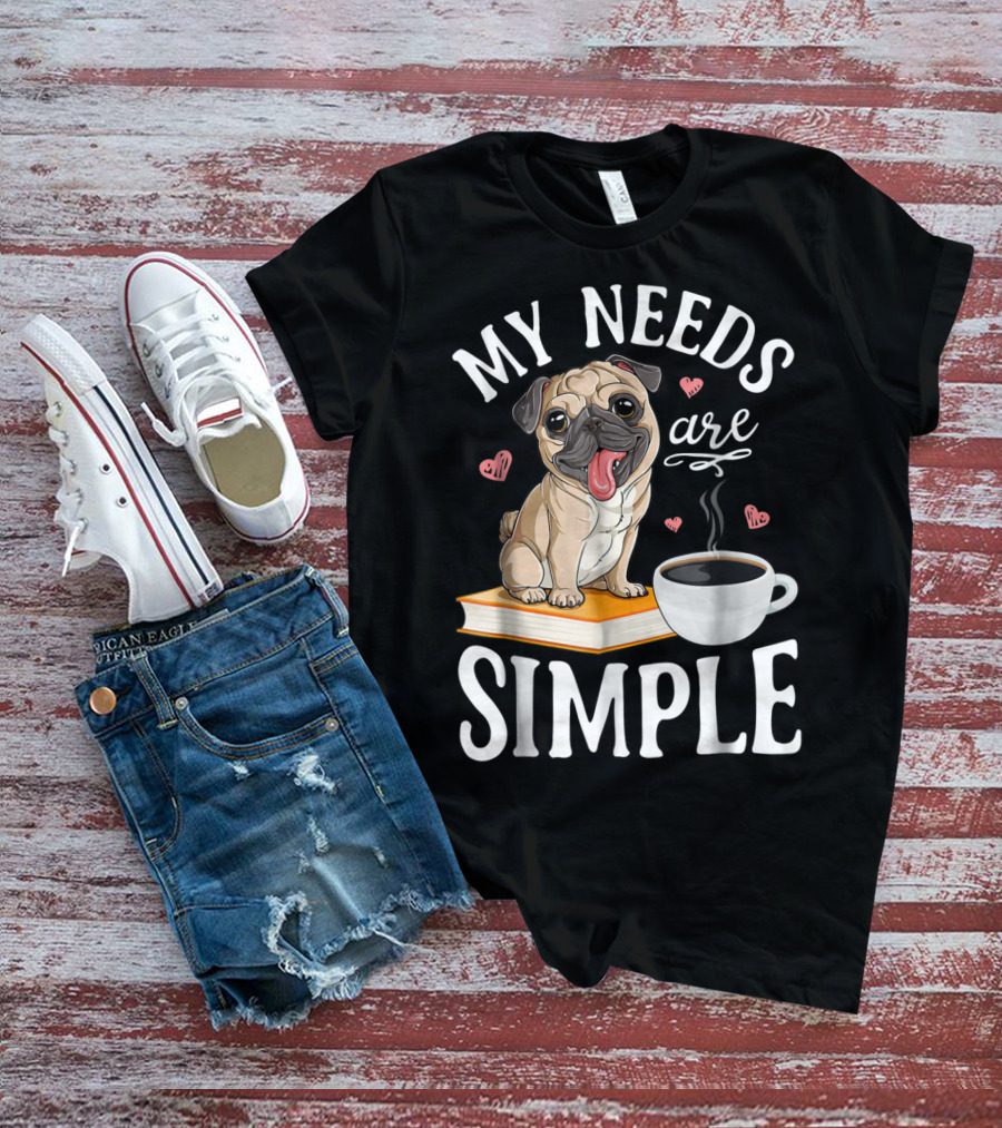 My Needs Are Simple Pug Coffee Book Lover T-Shirt