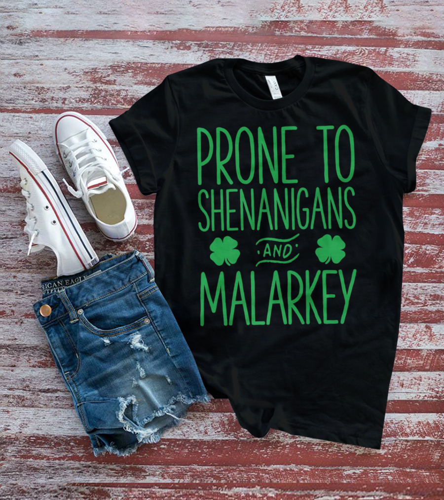 Prone To Shenanigans And Malarkey St Patricks Day With Shamrocks T-Shirt