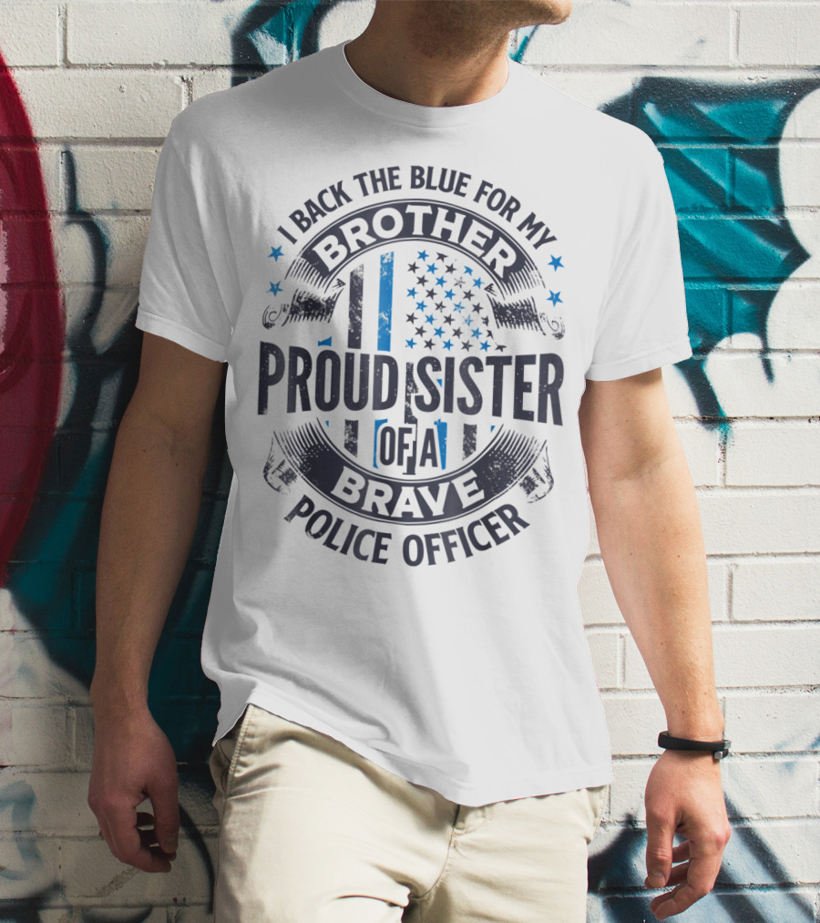 I Back The Blue For My Brother Proud Sister Of A Brave Police Officer T-Shirt