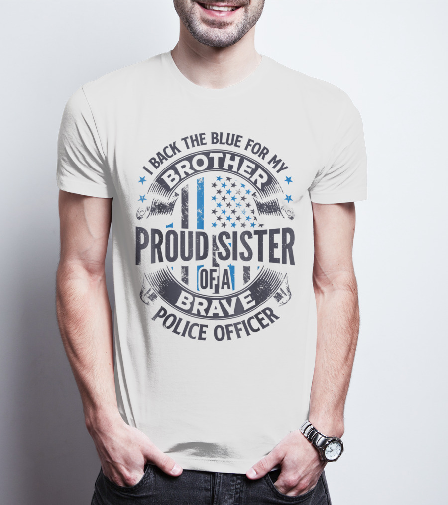 I Back The Blue For My Brother Proud Sister Of A Brave Police Officer T-Shirt