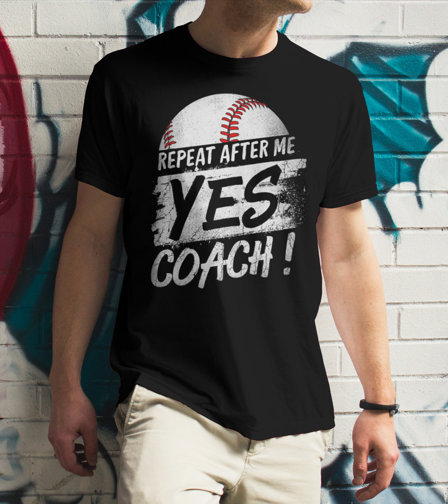 Repeat After Me Yes Coach Baseball Funny Sport T-Shirt