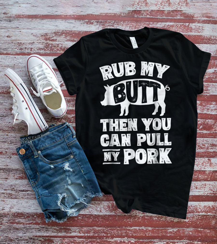 Rub My Butt Then You Can Pull My Pork Pig T-Shirt
