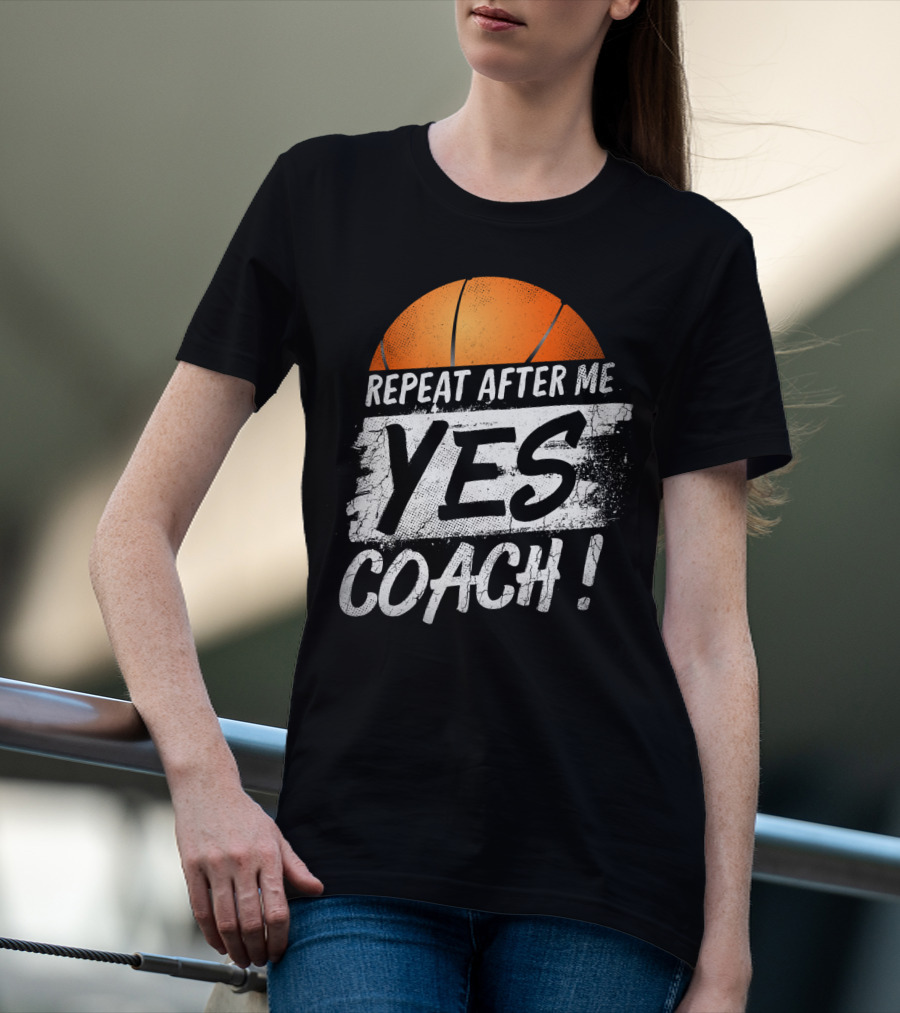 Repeat After Me Yes Coach Basketball T-Shirt