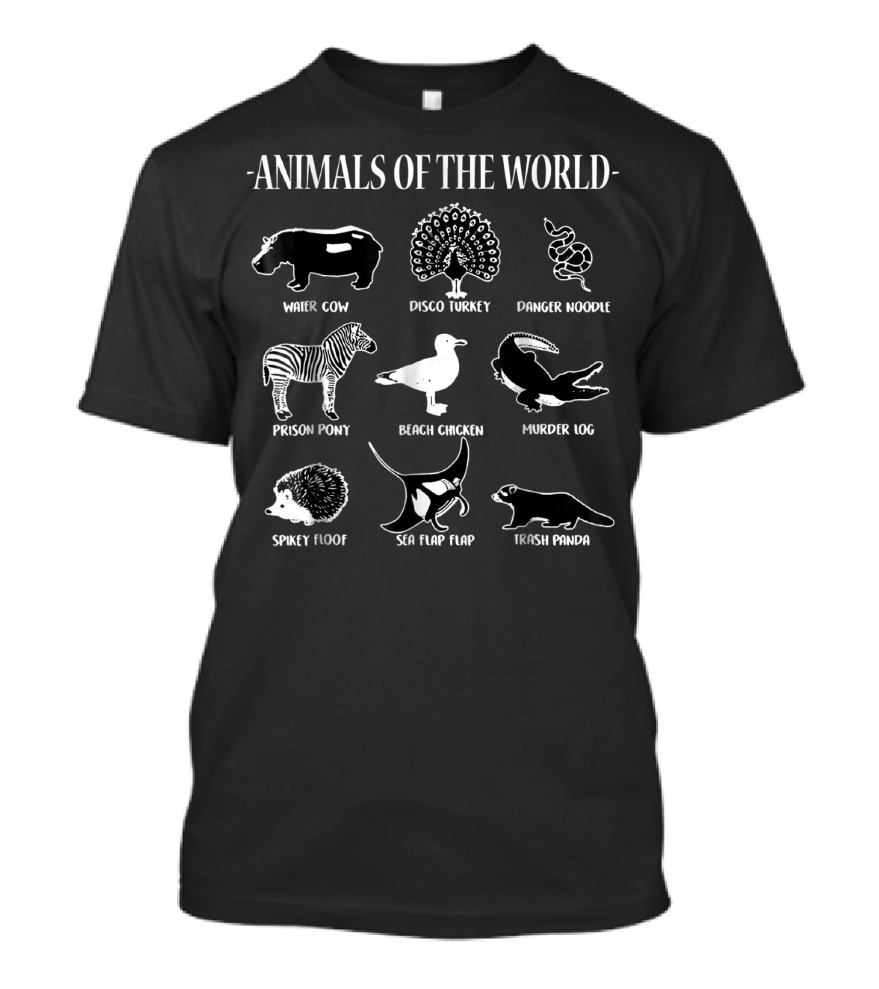 Animals Of The World Water Cow Disco Turkey Danger Noodle Prison Pony Beach Chicken Murder Log Spikey Floof Sea Flap Flap Trash Panda T-Shirt