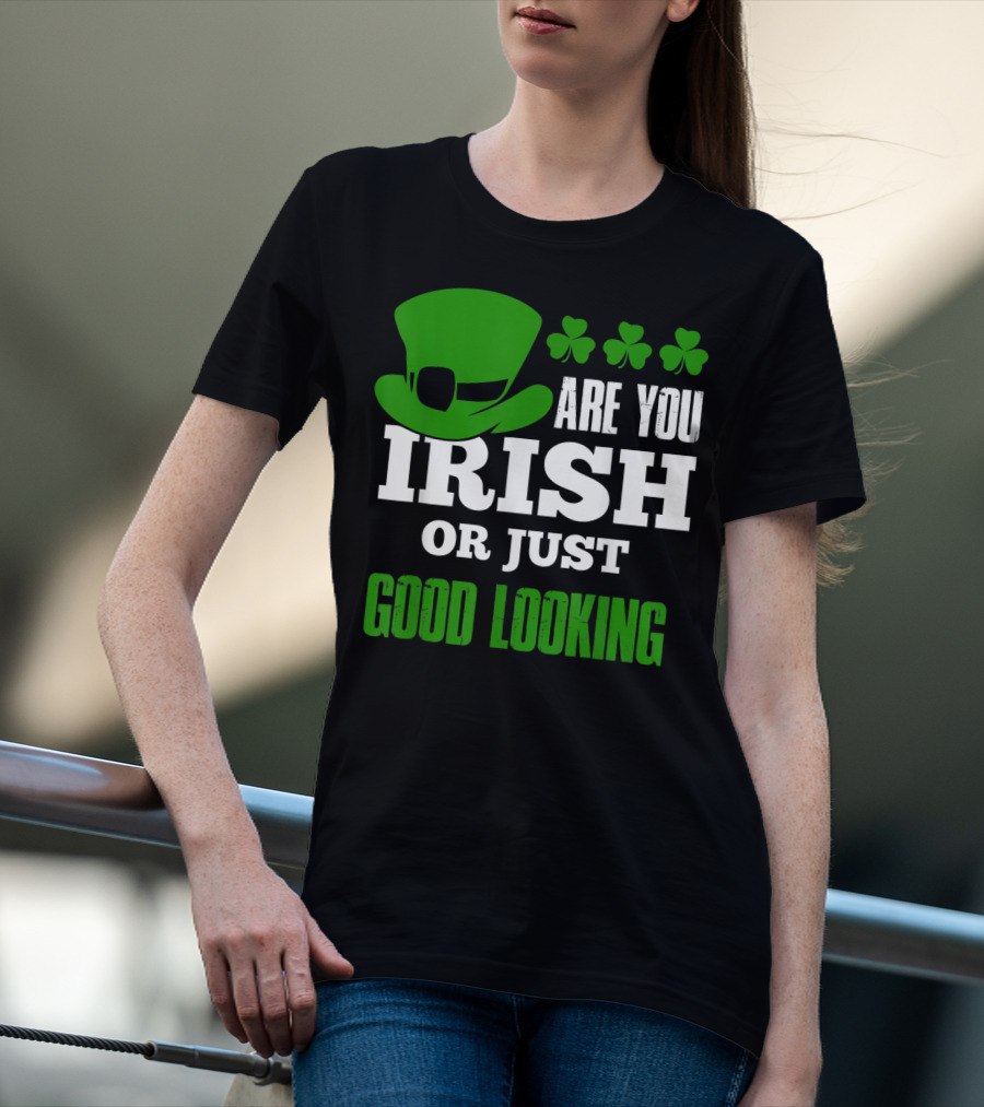 Are You Irish Or Just Good Looking Leprechaun Shamrock St Patricks Day T-Shirt