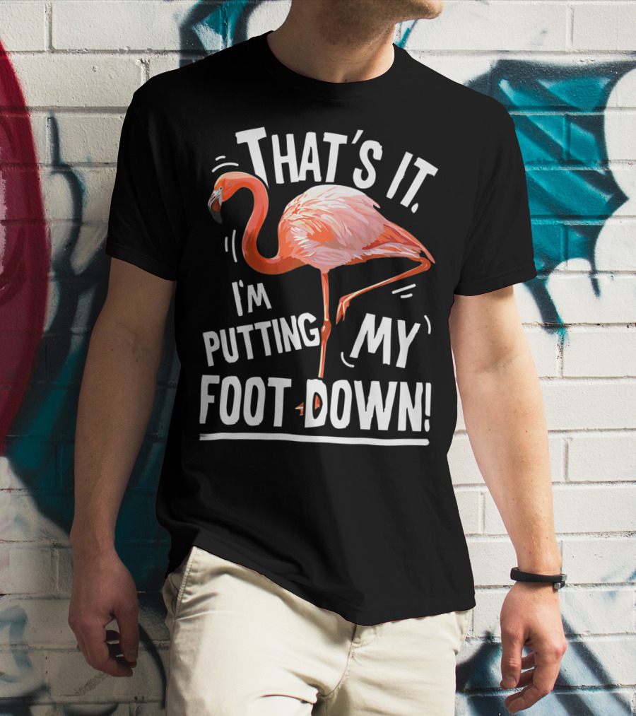 That's It I'm Putting My Foot Down Flamingo Pink T-Shirt