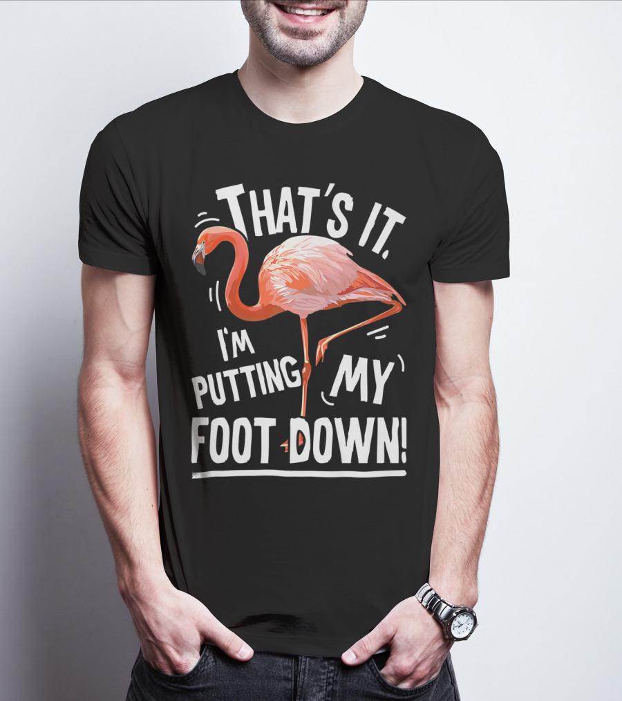That's It I'm Putting My Foot Down Flamingo Pink T-Shirt