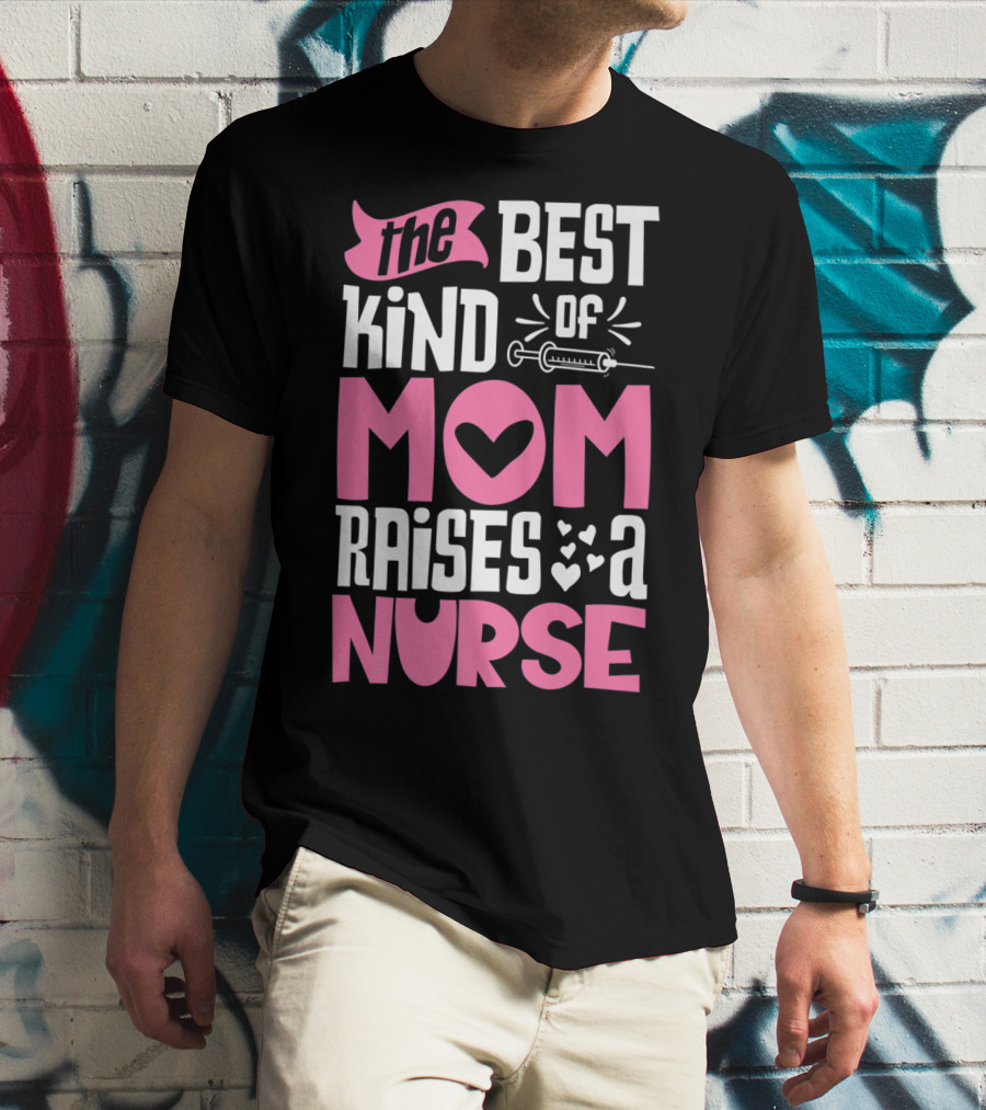 The Best Kind Of Mom Raises A Nurse With Heart And Syringe T-Shirt