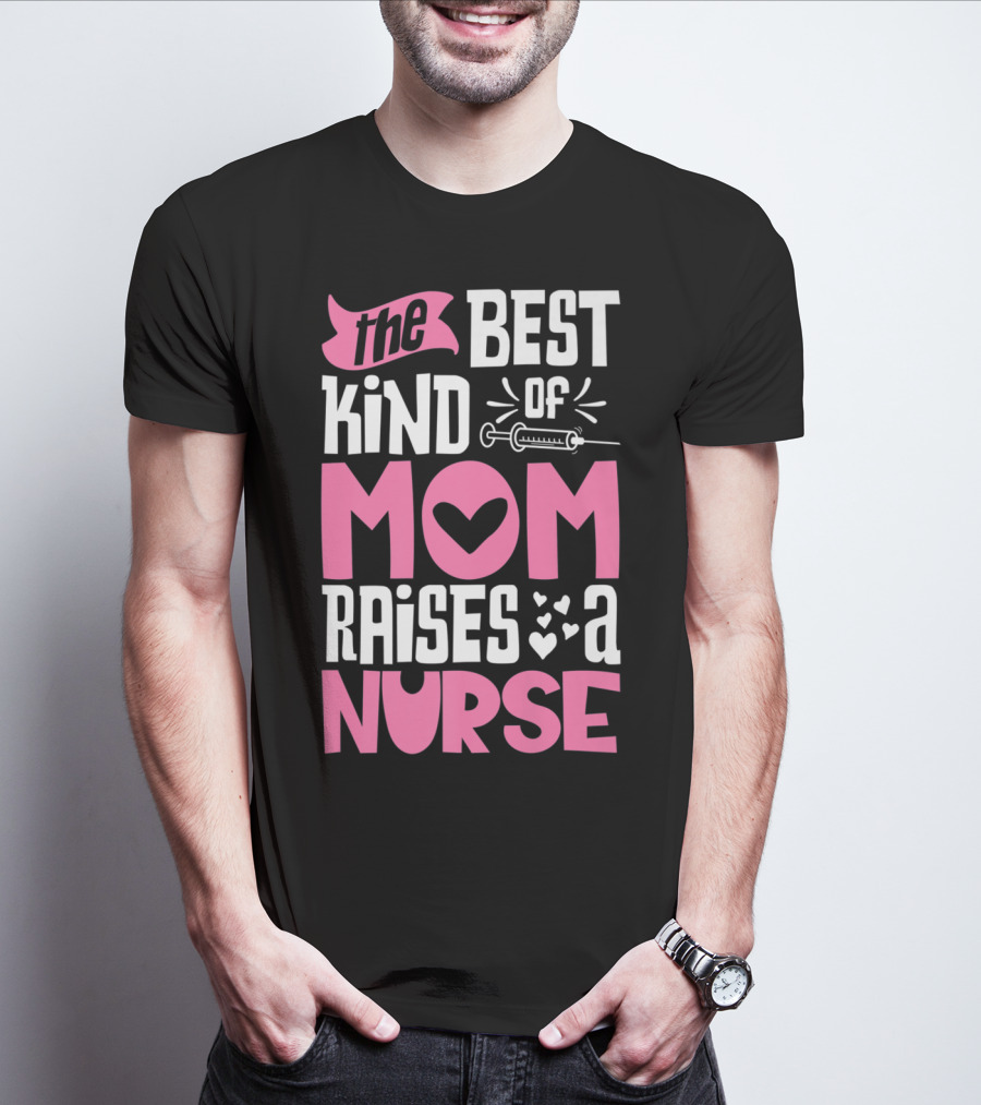 The Best Kind Of Mom Raises A Nurse With Heart And Syringe T-Shirt