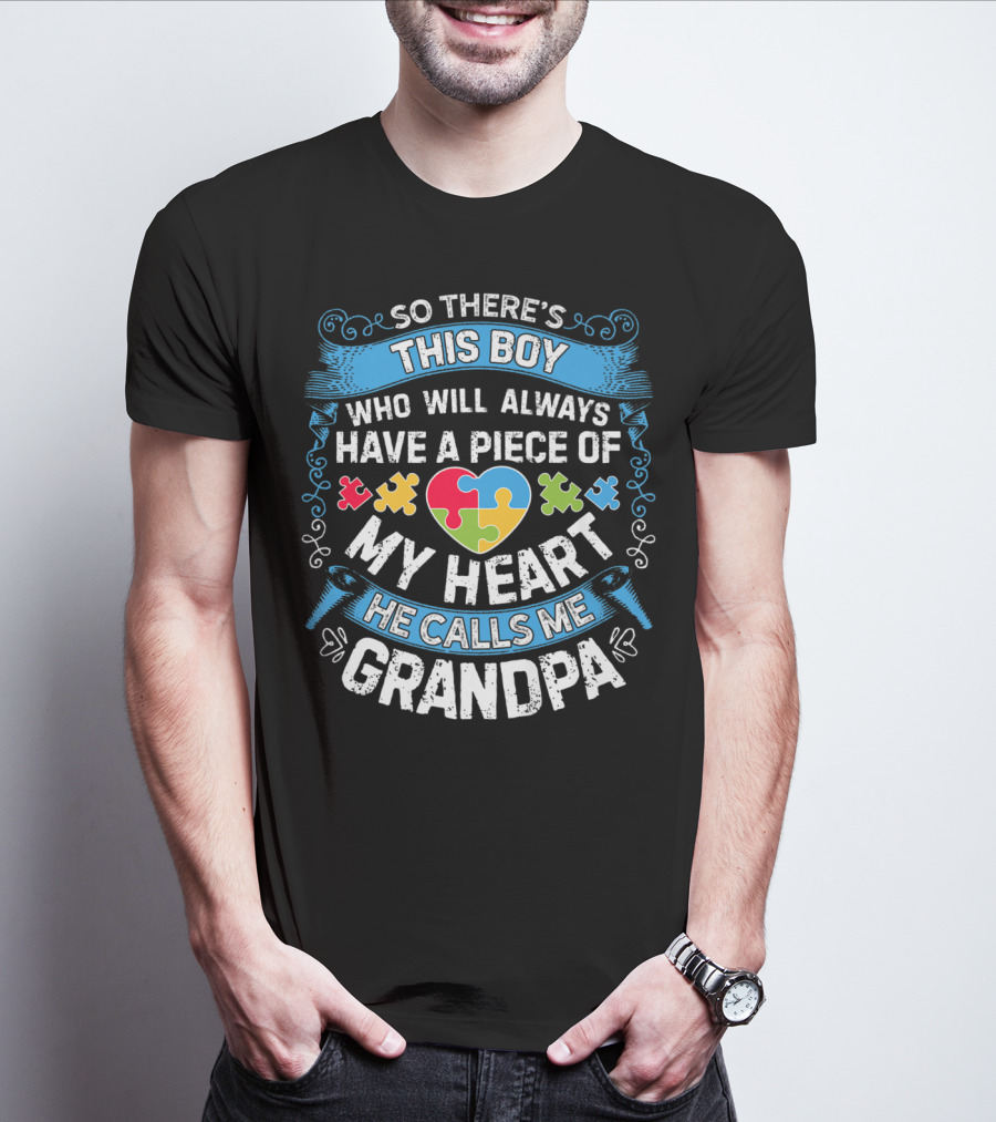 So There's This Boy Who Will Always Have A Piece Of My Heart He Calls Me Grandpa Autism Puzzle Heart T-Shirt
