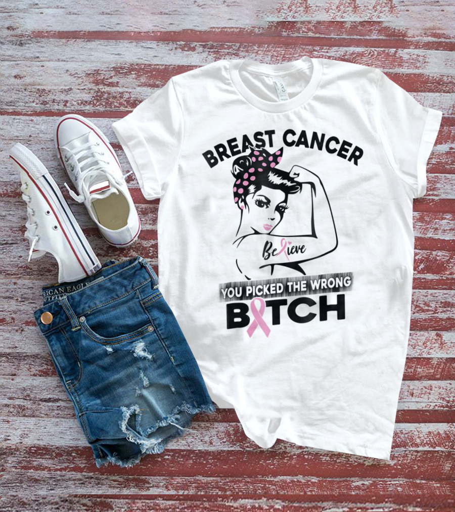 Breast Cancer Believe You Picked The Wrong Bitch T-Shirt