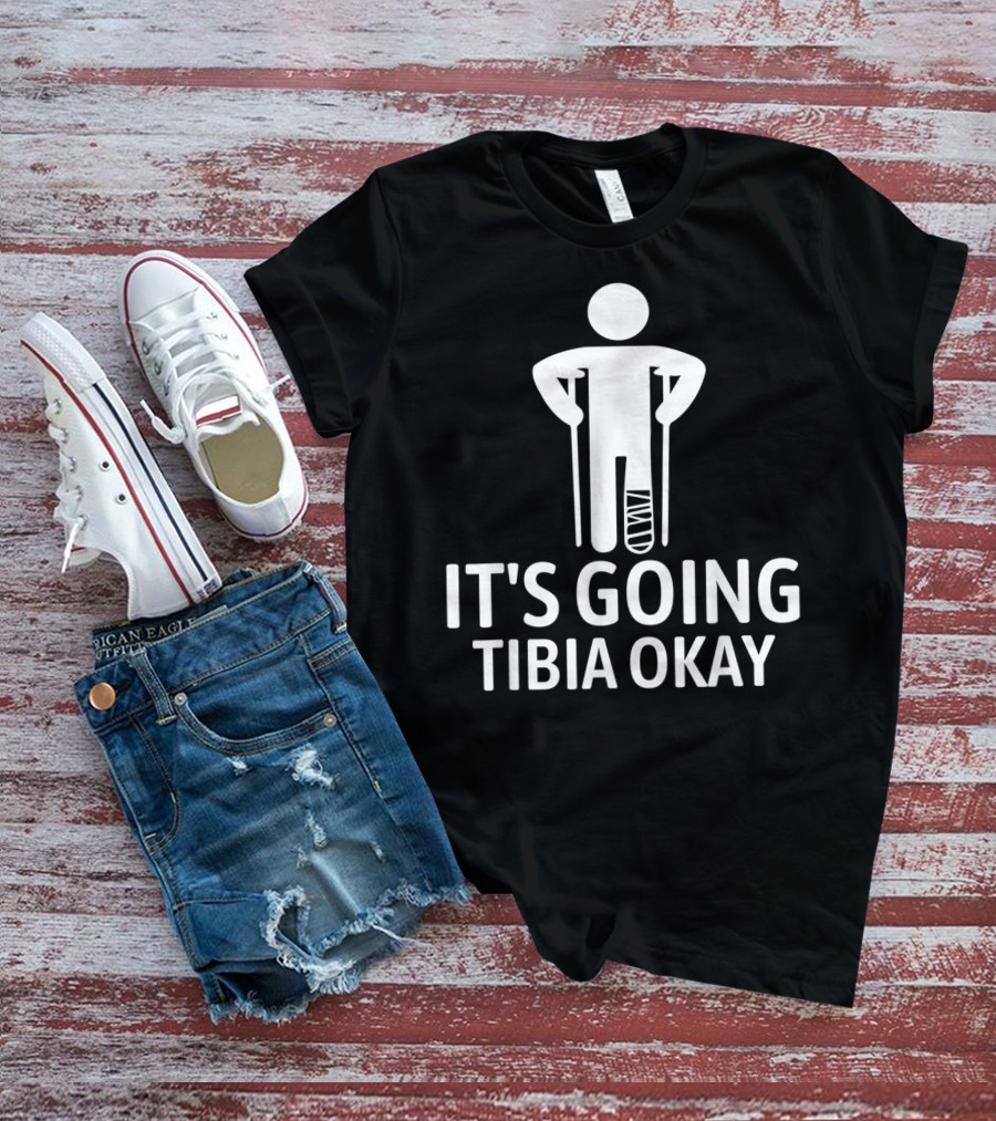 It's Going Tibia Okay Crutch Humor Bandaged Leg T-Shirt