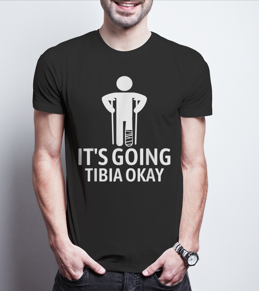 It's Going Tibia Okay Crutch Humor Bandaged Leg T-Shirt